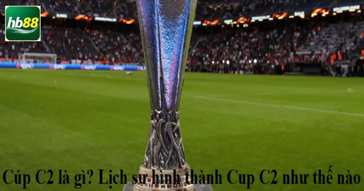 Giải mã cúp C2 là gì?